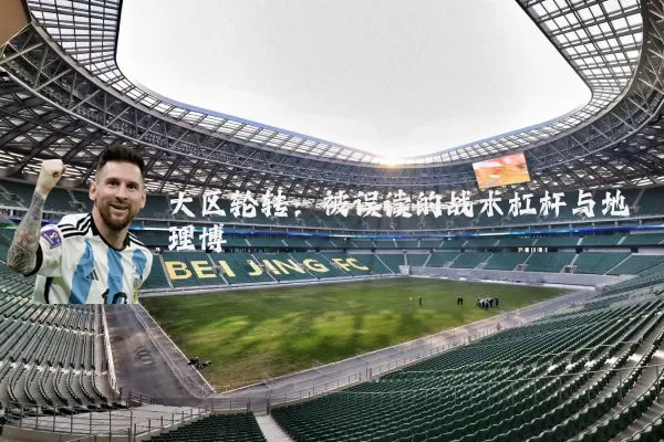 大区轮转:被误读的战术杠杆与地理博弈