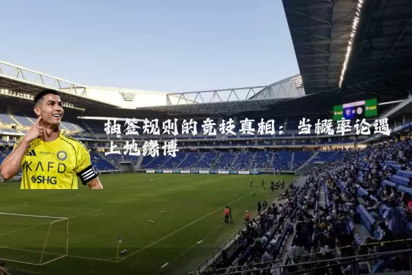 抽签规则的竞技真相：当概率论遇上地缘博弈
